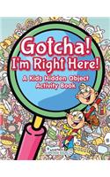 Gotcha! I'm Right Here! A Kids Hidden Object Activity Book