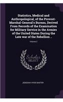 Statistics, Medical and Anthropological, of the Provost-Marshal-General's Bureau, Derived From Records of the Examination for Military Service in the Armies of the United States During the Late war of the Rebellion ..; Volume 2