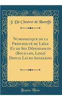 Numismatique de la Principautï¿½ de Liï¿½ge Et de Ses Dï¿½pendances (Bouillon, Looz) Depuis Leurs Annexions (Classic Reprint)