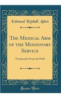 The Medical Arm of the Missionary Service: Testimonies from the Field (Classic Reprint)