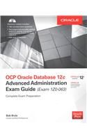 OCP Oracle Database 12c Advanced Administration Exam Guide (Exam 1Z0-063)