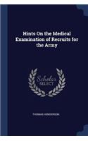 Hints On the Medical Examination of Recruits for the Army