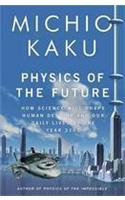 Physics of the Future: How Science Will Shape Human Destiny and Our Daily Lives by the Year 2100