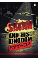 Satan and His Kingdom Exposed!