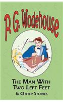 Man with Two Left Feet & Other Stories - From the Manor Wodehouse Collection, a Selection from the Early Works of P. G. Wodehouse