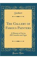 The Gallery of Famous Painters: A History of Art in All Counties and Ages (Classic Reprint)