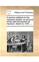 A serious address to the common people, on account of the late insurrection at Hexham, March 9, 1761. ...