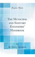 The Municipal and Sanitary Engineers' Handbook (Classic Reprint)