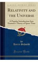 Relativity and the Universe: A Popular Introduction Into Einstein's Theory of Space Time (Classic Reprint)