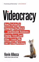 Videocracy: How YouTube Is Changing the World . . . with Double Rainbows, Singing Foxes, and Other Trends We Can?t Stop Watching