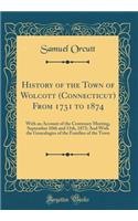 History of the Town of Wolcott (Connecticut) from 1731 to 1874: With an Account of the Centenary Meeting, September 10th and 11th, 1873; And with the Genealogies of the Families of the Town (Classic Reprint)