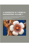 A Handbook of Chemical Engineering Volume 1; Illustrated with Working Examples and Numerous Drawings from Actual Installations