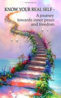 Know Your Real Self: A journey towards inner peace and freedom