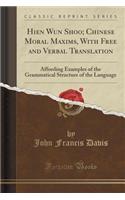 Hien Wun Shoo; Chinese Moral Maxims, with Free and Verbal Translation: Affording Examples of the Grammatical Structure of the Language (Classic Reprint)