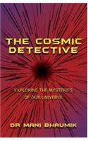 The Cosmic Detective : Exploring the Mysteries of our Universe