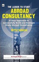 The Ladder to Study Abroad Consultancy: 21-Step Approach to Build and Reshape Study Abroad Consultancy