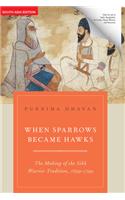 When Sparrows Became Hawks : The Making Of The Sikh Warrior Tradition, 1699 - 1799