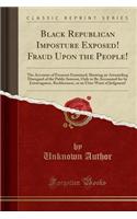 Black Republican Imposture Exposed! Fraud Upon the People!: The Accounts of Fremont Examined; Showing an Astounding Disregard of the Public Interest, Only to Be Accounted for by Extravagance, Recklessness, or an Utter Want of Judgment! (Classic Rep