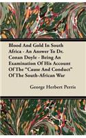 Blood And Gold In South Africa - An Answer To Dr. Conan Doyle - Being An Examination Of His Account Of The Cause And Conduct Of The South-African War