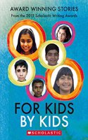 For Kids By Kids : Award Winning Stories From The 2015 Scholastic Writing Awards