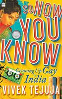 So Now You Know: A Memoir of Growing Up Gay in India