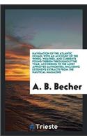 Navigation of the Atlantic Ocean; With an Account of the Winds, Weather, and Currents Found Therein Throughout the Year; According to the Most Approved Authorities, Including Extensive Extracts from the Nautical Magazine