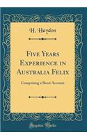 Five Years Experience in Australia Felix: Comprising a Short Account (Classic Reprint)