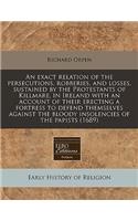 An Exact Relation of the Persecutions, Robberies, and Losses, Sustained by the Protestants of Killmare, in Ireland with an Account of Their Erecting a Fortress to Defend Themselves Against the Bloody Insolencies of the Papists (1689)