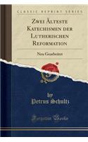 Zwei ï¿½lteste Katechismen Der Lutherischen Reformation: Neu Gearbeitet (Classic Reprint)