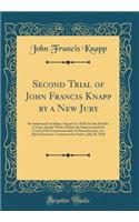 Second Trial of John Francis Knapp by a New Jury: Recommenced at Salem, August 14, 1830, for the Murder of Capt. Joseph White, Before the Supreme Judicial Court of the Commonwealth of Massachusetts, at a Special Session, Commenced at Salem, July 20