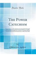 The Power Catechism: Correct Answers to Direct Questions Covering the Main Principles of Steam Engineering and the Transmission of Power, Compiled from the Regular Monthly Issues of 