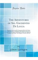 The Adventures of Sig. Gaudentio Di Lucca: Being the Substance of His Examination Before the Fathers of the Inquisition at Bologna in Italy; Giving an Account of an Unknown Country in the Deserts of Africa, the Origin and Antiquity of the People, T