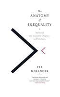 The Anatomy of Inequality: Its Social and Economic Origins- And Solutions