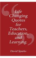 Life Changing Quotes for Teachers, Education and Learning