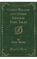 Green Willow and Other Japanese Fairy Tales (Classic Reprint)