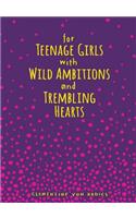 For Teenage Girls with Wild Ambitions and Trembling Hearts