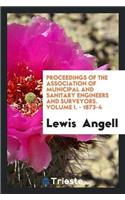 Proceedings of the Association of Municipal and Sanitary Engineers and Surveyors. Volume I. - 1873-4