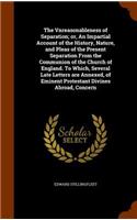 Vnreasonableness of Separation; or, An Impartial Account of the History, Nature, and Pleas of the Present Separation From the Communion of the Church of England. To Which, Several Late Letters are Annexed, of Eminent Protestant Divines Abroad, Conc