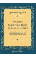 Favorite Scripture Texts of Famous People: Including Interesting Facts and Incidents Concerning Texts with Brief Accounts of Famous Bibles (Classic Reprint)