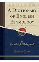 A Dictionary of English Etymology, Vol. 1 (Classic Reprint)