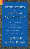 Researches in Medieval Archaeology: Carvanserais, Buildings, Other Remains from Sultanate and Mughal Times