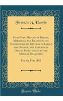 Fifty-First Report of Births, Marriages, and Deaths in the Commonwealth; Returns of Libels for Divorce, and Returns of Deaths Investigated by the Medical Examiners: For the Year 1892 (Classic Reprint)