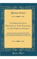 A Chronological History of New England, in the Form of Annals: Being a Summary and Exact Account of the Most Material Transactions and Occurrences Relating to This Country, in the Order of Time Wherein They Happened, from the Discovery of Capt. Gos