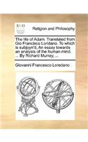 The Life of Adam. Translated from Gio Francisco Loridano. to Which Is Subjoyn'd, an Essay Towards an Analysis of the Human Mind. ... by Richard Murray, ...