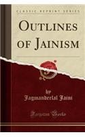 Outlines of Jainism (Classic Reprint)