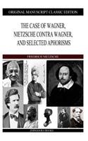 Case of Wagner, Nietzsche Contra Wagner, and Selected Aphorisms