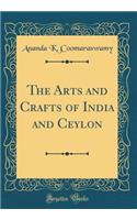 The Arts and Crafts of India and Ceylon (Classic Reprint)