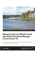 Managing Iaas and Dbaas Clouds with Oracle Enterprise Manager Cloud Control 12c