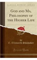 God and Ma, Philosophy of the Higher Life (Classic Reprint)