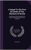 Sequel To The First Six Books Of The Elements Of Euclid